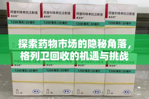 芜湖探索药物市场的隐秘角落，格列卫回收的机遇与挑战
