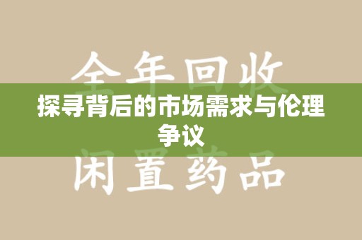 芜湖探寻背后的市场需求与伦理争议