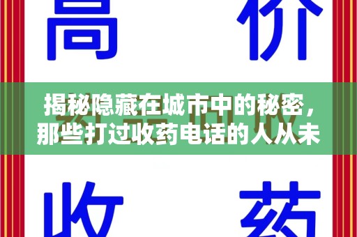 芜湖揭秘隐藏在城市中的秘密，那些打过收药电话的人从未告诉你的真相