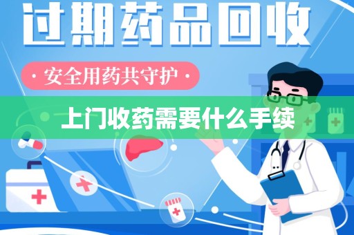 芜湖上门收药需要什么手续