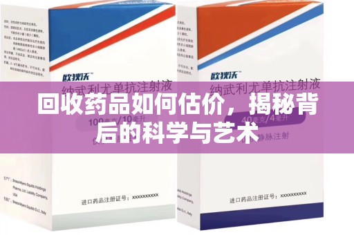 芜湖回收药品如何估价，揭秘背后的科学与艺术