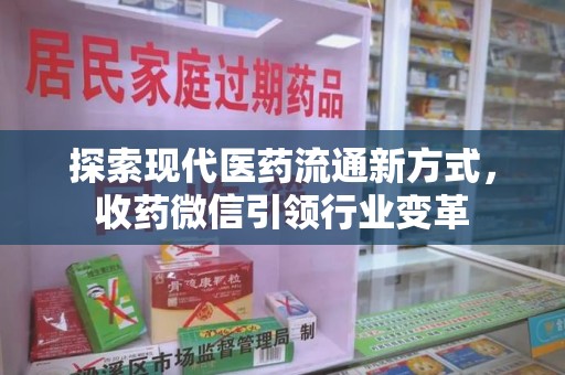 芜湖探索现代医药流通新方式，收药微信引领行业变革