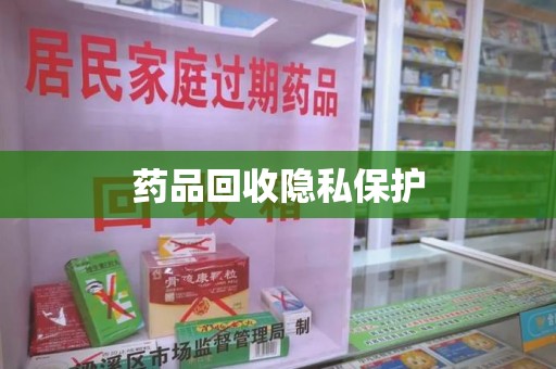 芜湖药品回收隐私保护