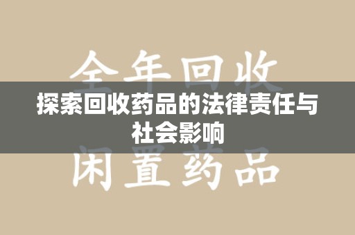 芜湖探索回收药品的法律责任与社会影响