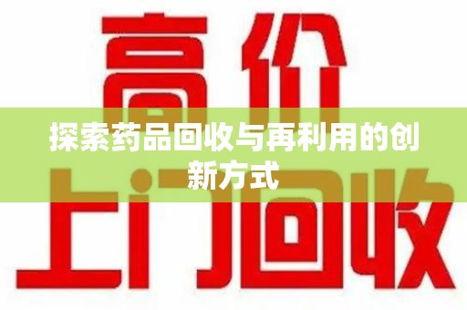 芜湖探索药品回收与再利用的创新方式