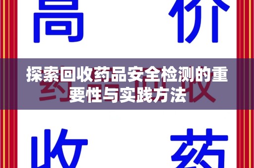 芜湖探索回收药品安全检测的重要性与实践方法