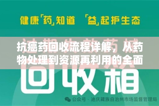 芜湖抗癌药回收流程详解，从药物处理到资源再利用的全面解析