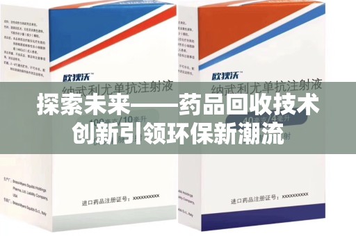 芜湖探索未来——药品回收技术创新引领环保新潮流