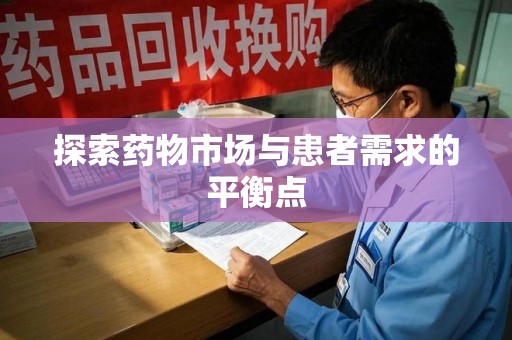 芜湖探索药物市场与患者需求的平衡点