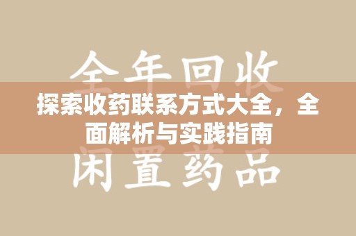 芜湖探索收药联系方式大全，全面解析与实践指南