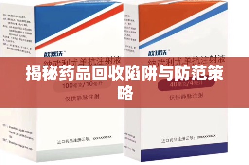 芜湖揭秘药品回收陷阱与防范策略