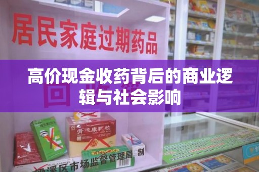 芜湖高价现金收药背后的商业逻辑与社会影响