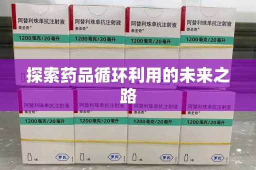 芜湖探索药品循环利用的未来之路