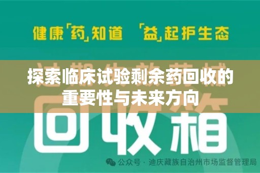 芜湖探索临床试验剩余药回收的重要性与未来方向
