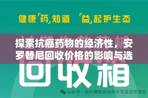 芜湖探索抗癌药物的经济性，安罗替尼回收价格的影响与选择