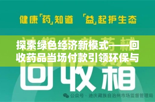 芜湖探索绿色经济新模式——回收药品当场付款引领环保与健康的双赢未来