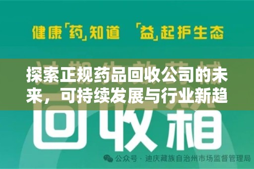 芜湖探索正规药品回收公司的未来，可持续发展与行业新趋势