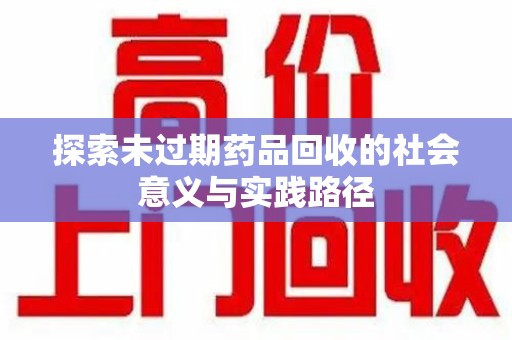 芜湖探索未过期药品回收的社会意义与实践路径