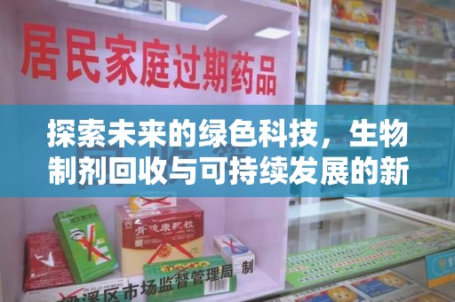 芜湖探索未来的绿色科技，生物制剂回收与可持续发展的新篇章