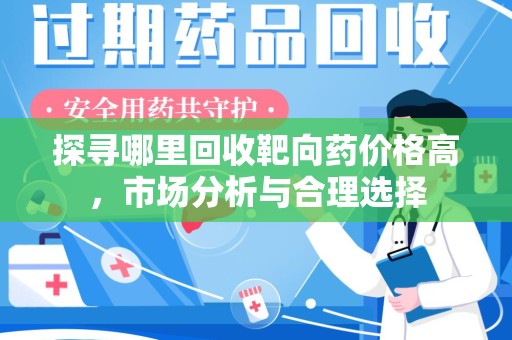 芜湖探寻哪里回收靶向药价格高，市场分析与合理选择