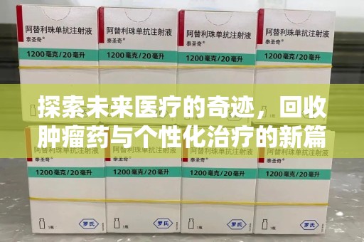芜湖探索未来医疗的奇迹，回收肿瘤药与个性化治疗的新篇章
