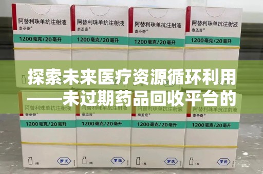 芜湖探索未来医疗资源循环利用——未过期药品回收平台的创新与实践