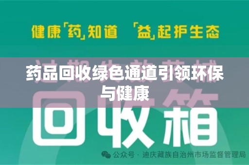 芜湖药品回收绿色通道引领环保与健康