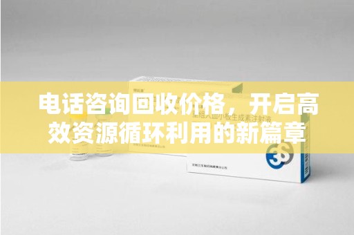 芜湖电话咨询回收价格，开启高效资源循环利用的新篇章
