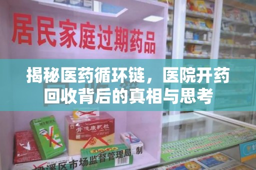 芜湖揭秘医药循环链，医院开药回收背后的真相与思考