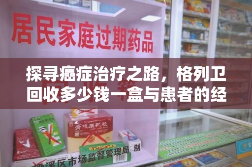 芜湖探寻癌症治疗之路，格列卫回收多少钱一盒与患者的经济考量