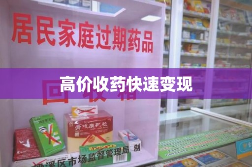 芜湖高价收药快速变现