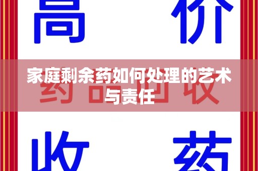 芜湖家庭剩余药如何处理的艺术与责任