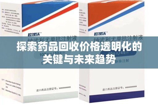 芜湖探索药品回收价格透明化的关键与未来趋势