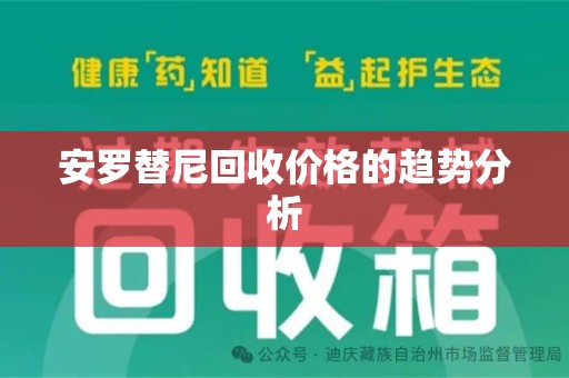 芜湖安罗替尼回收价格的趋势分析